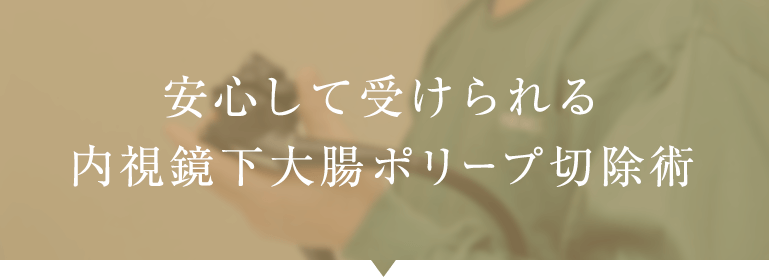 安心して受けられる内視鏡下大腸ポリープ切除術